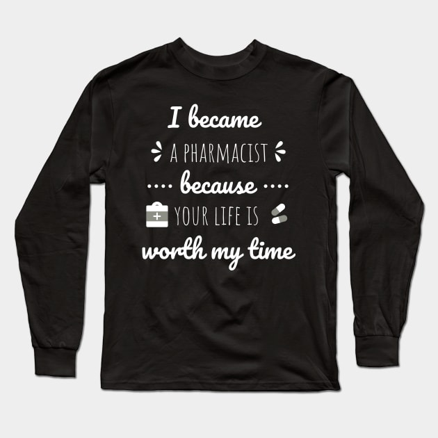 I Became A Pharmacist Because Your Life Is Worth My Time Long Sleeve T-Shirt by Petalprints